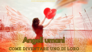 Angeli umani. Come diventare uno di loro