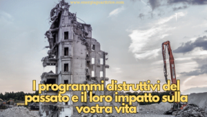 I programmi distruttivi del passato e il loro impatto sulla vostra vita