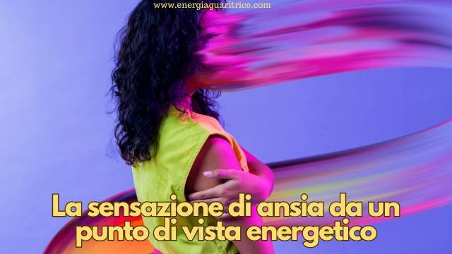 La sensazione di ansia da un punto di vista energetico