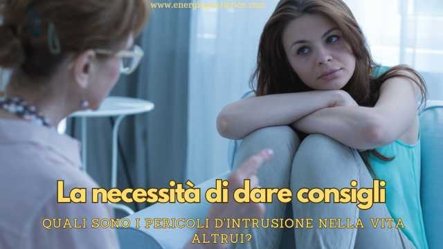 La necessità di dare consigli. Quali sono i pericoli d'intrusione nella vita altrui?